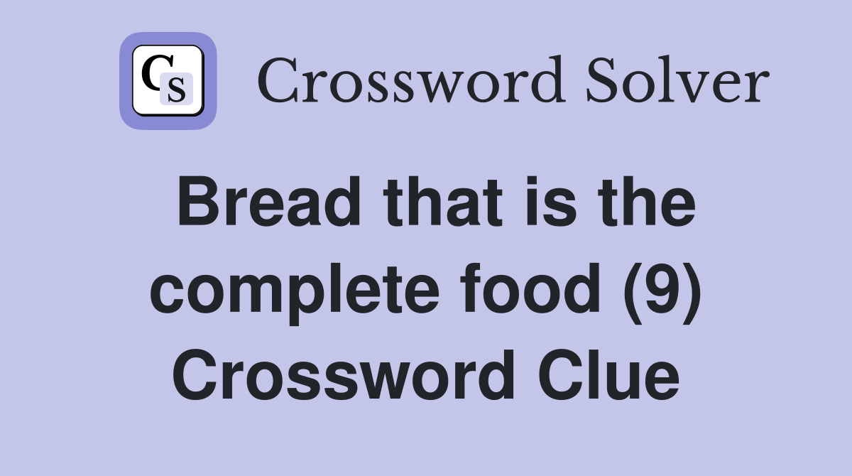 Bread that is the complete food (9) Crossword Clue Answers
